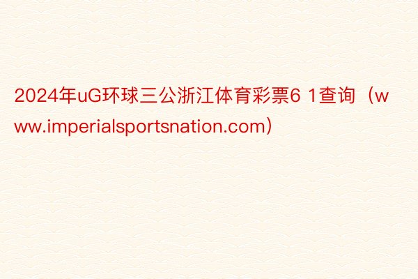 2024年uG环球三公浙江体育彩票6 1查询（www.imperialsportsnation.com）