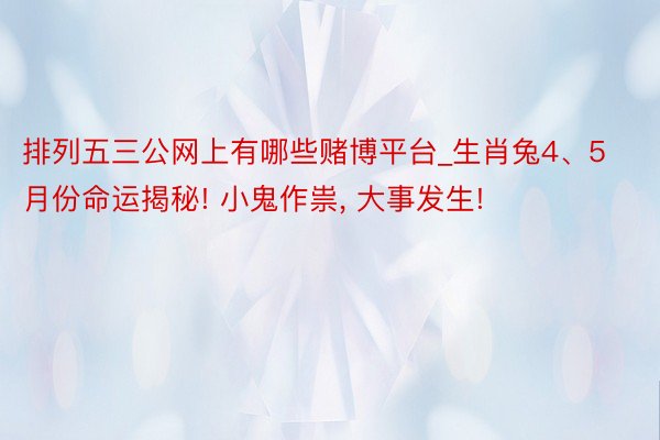 排列五三公网上有哪些赌博平台_生肖兔4、5月份命运揭秘! 小鬼作祟, 大事发生!