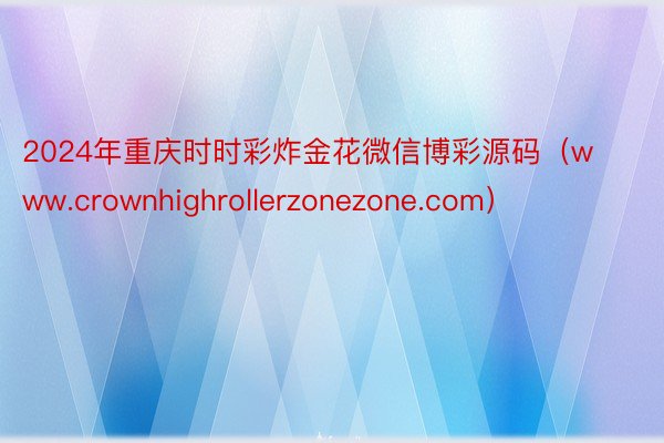 2024年重庆时时彩炸金花微信博彩源码（www.crownhighrollerzonezone.com）